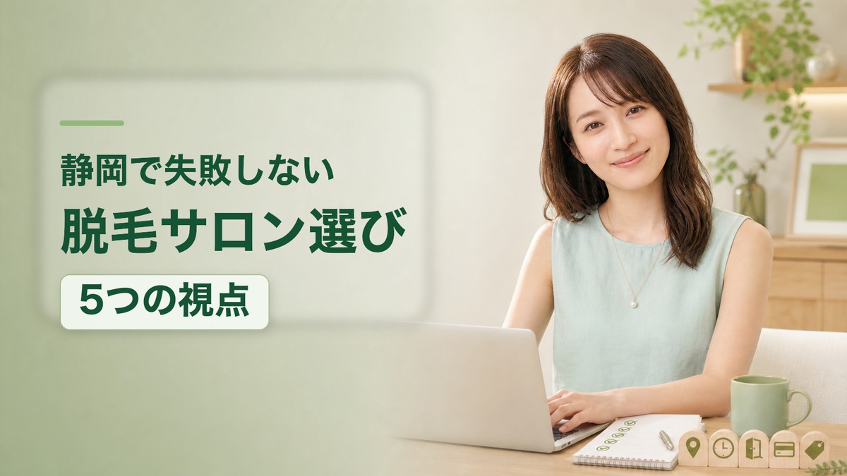 静岡で失敗しない脱毛サロン選び・5つの視点